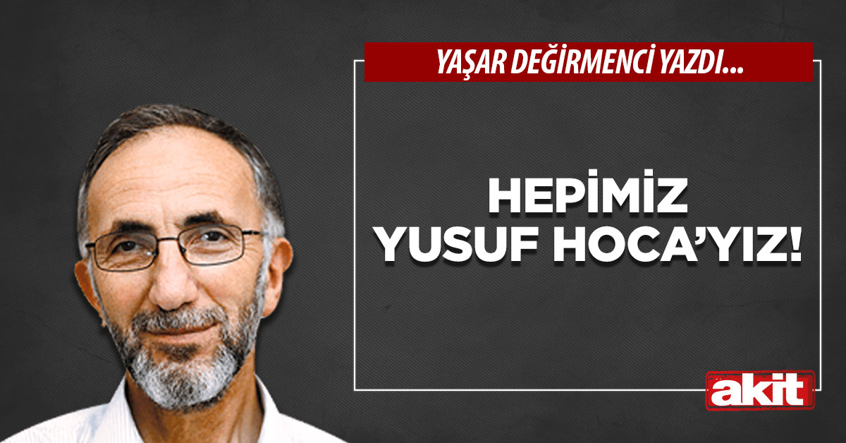 Hepimiz Yusuf Hoca’yız!