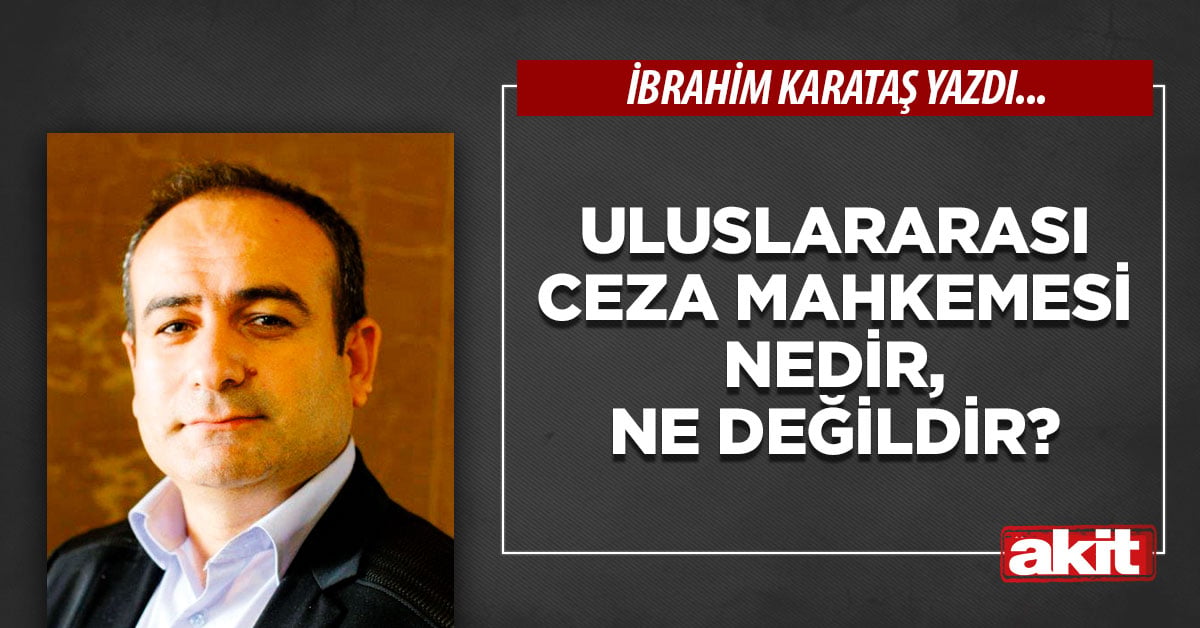 Uluslararası Ceza Mahkemesi nedir, ne değildir?