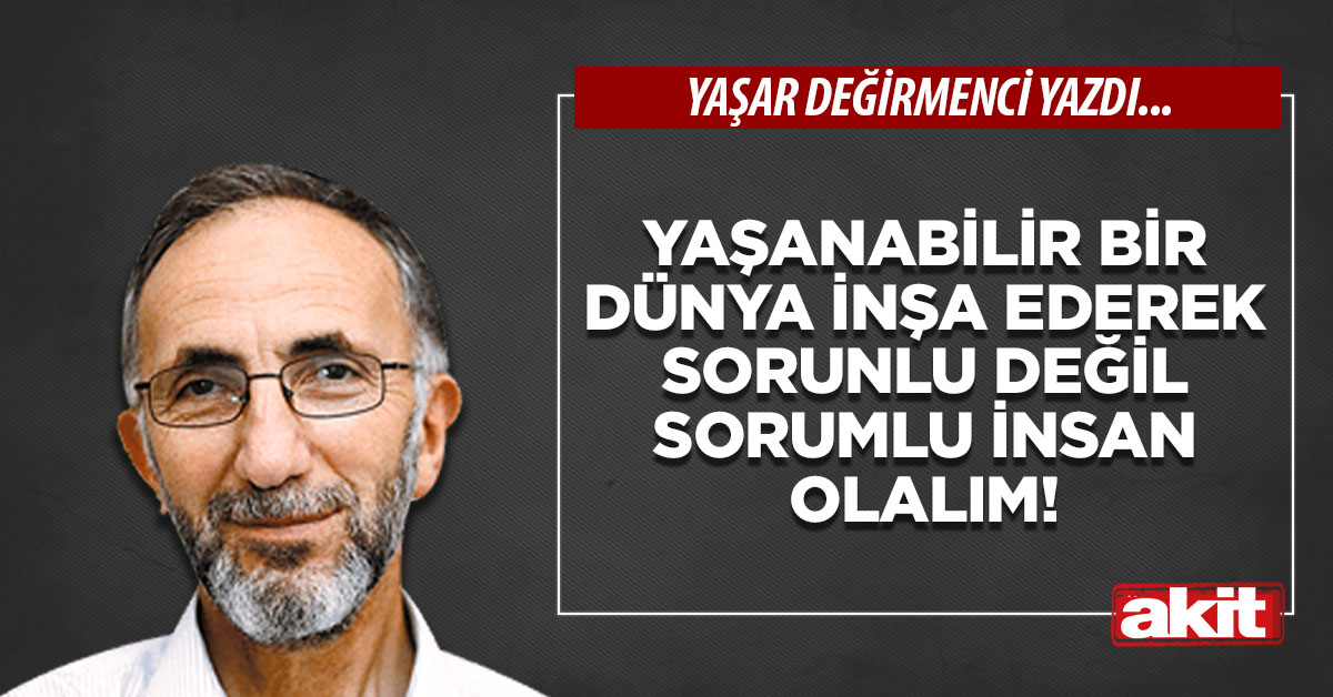 Yaşanabilir bir dünya inşa ederek sorunlu değil sorumlu insan olalım!
