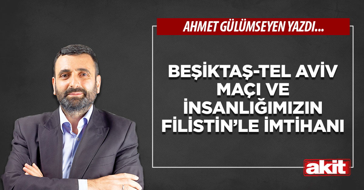 Beşiktaş-Tel Aviv maçı ve insanlığımızın Filistin’le imtihanı
