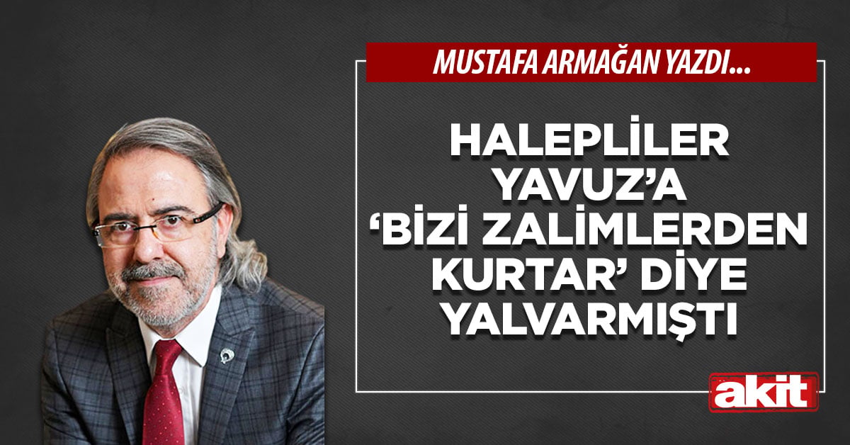Halepliler Yavuz’a ‘Bizi zalimlerden kurtar’ diye yalvarmıştı