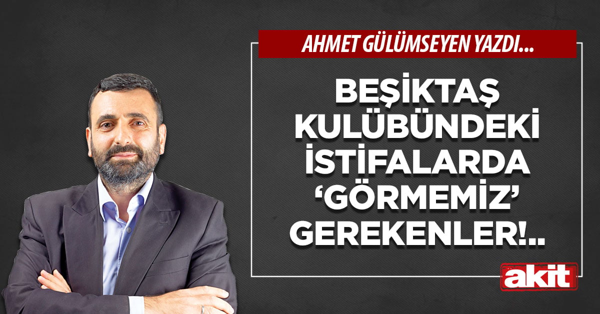 Beşiktaş Kulübündeki istifalarda ‘görmemiz’ gerekenler!..