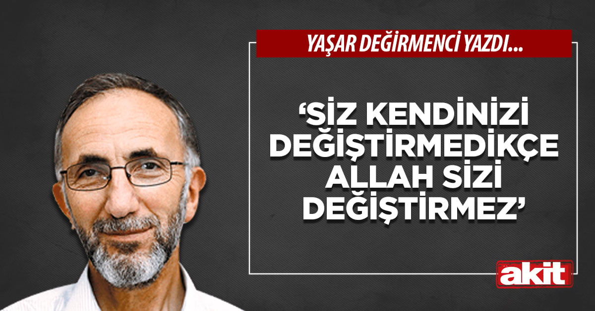 ‘Siz kendinizi değiştirmedikçe Allah sizi değiştirmez’