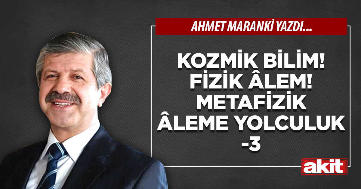 Kozmik bilim! Fizik âlem! Metafizik âleme yolculuk (3)