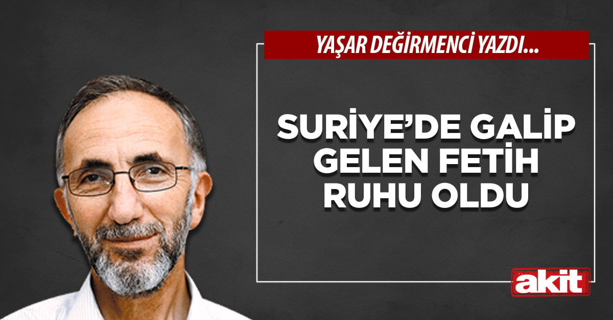 Suriye’de galip gelen fetih ruhu oldu