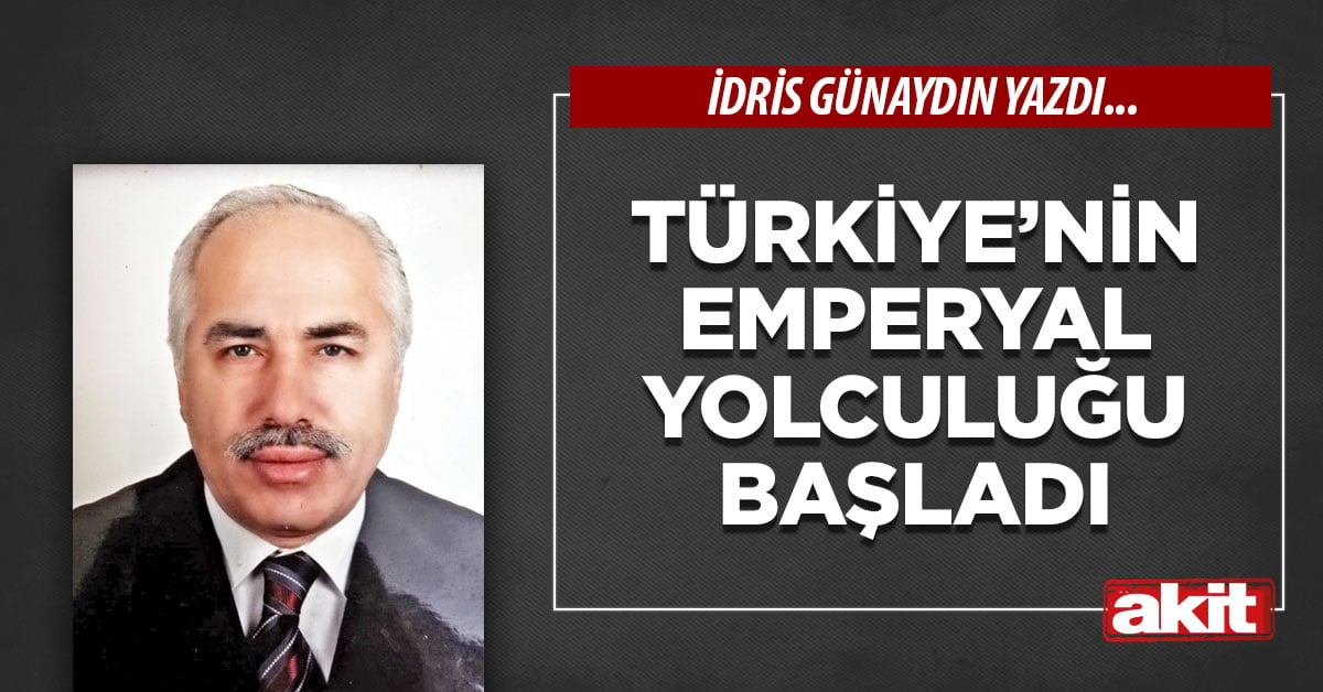 Türkiye’nin emperyal yolculuğu başladı