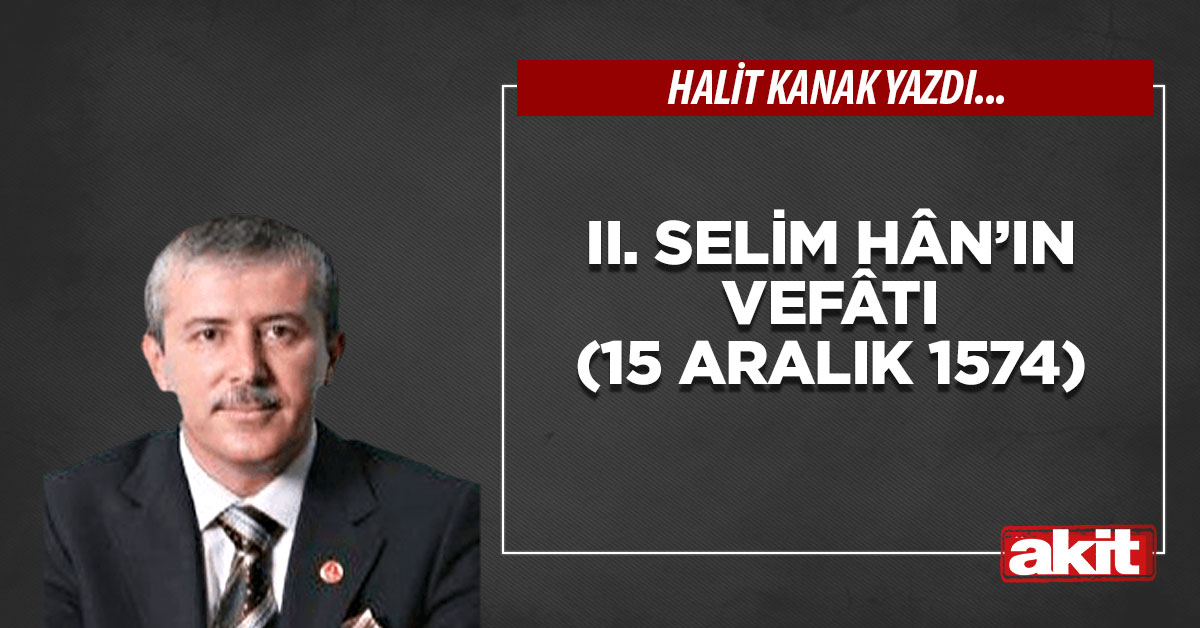 II. Selim Hân’ın vefâtı (15 Aralık 1574)