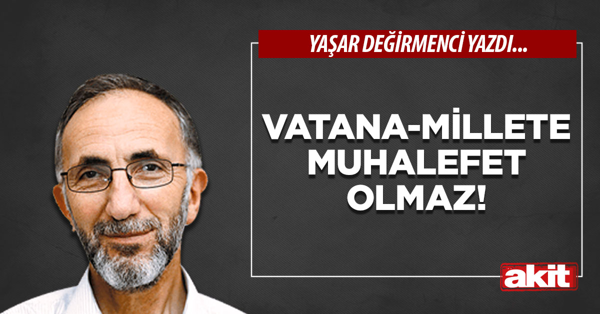 Vatana-millete muhalefet olmaz!