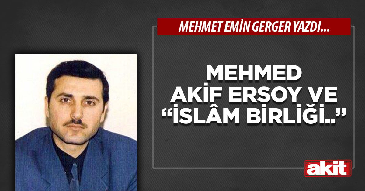 Mehmed Akif Ersoy ve “İslâm Birliği..”