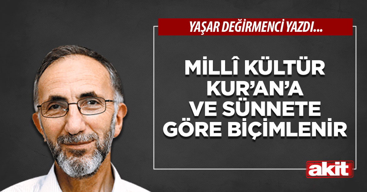 Millî kültür Kur’an’a ve sünnete göre biçimlenir