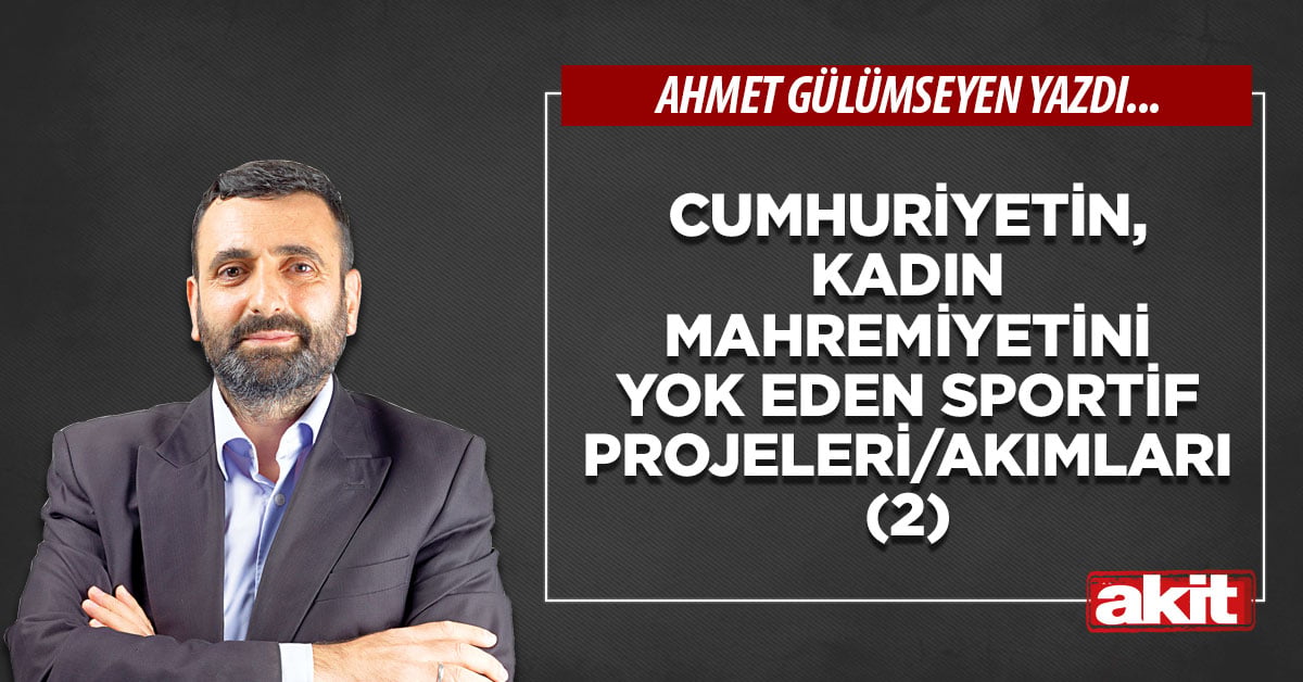 Cumhuriyetin, kadın mahremiyetini yok eden sportif projeleri/akımları (2)