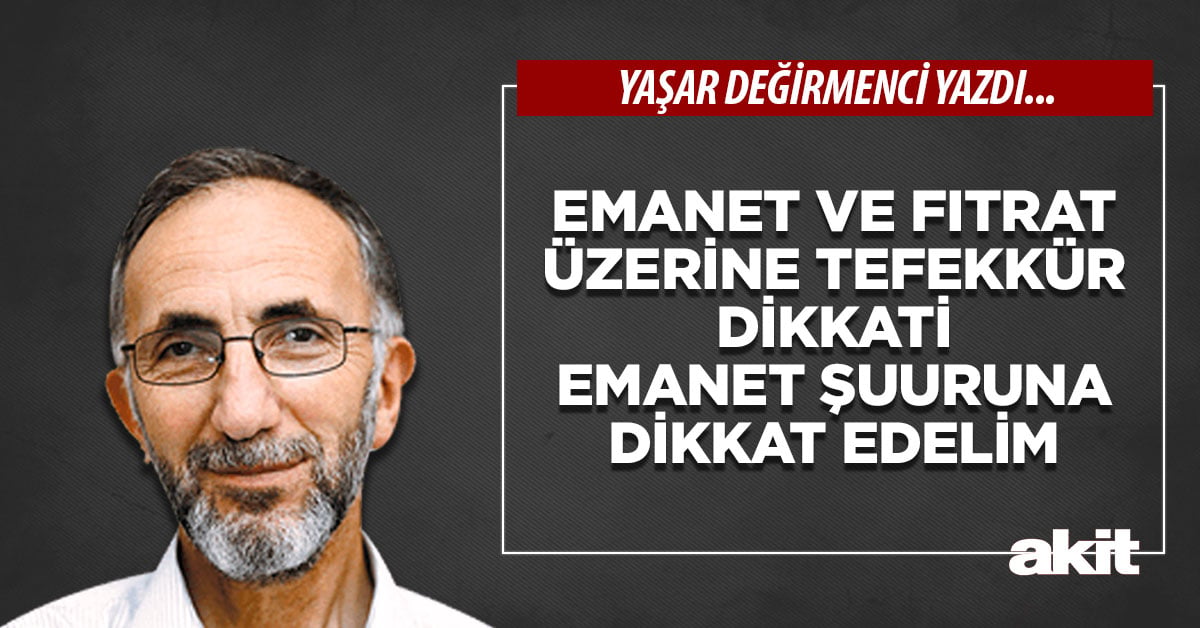 Emanet ve fıtrat üzerine tefekkür dikkati emanet şuuruna dikkat edelim
