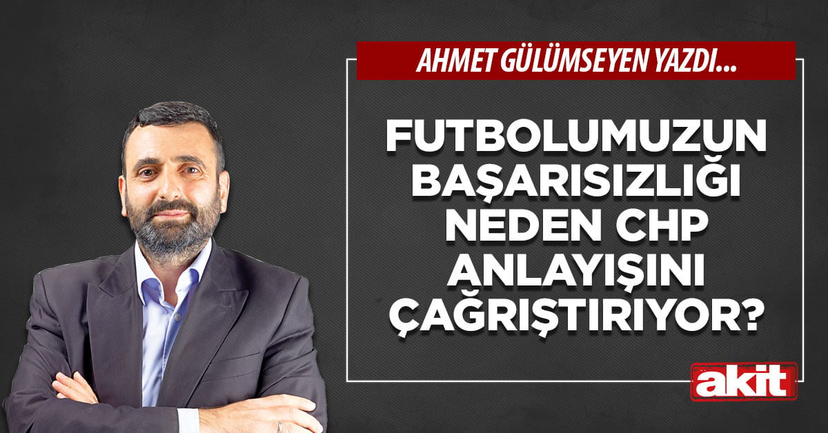 Futbolumuzun başarısızlığı neden CHP anlayışını çağrıştırıyor?