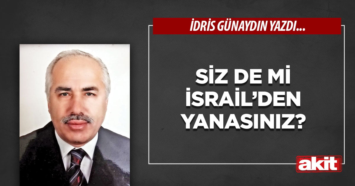 Siz de mi İsrail’den yanasınız?