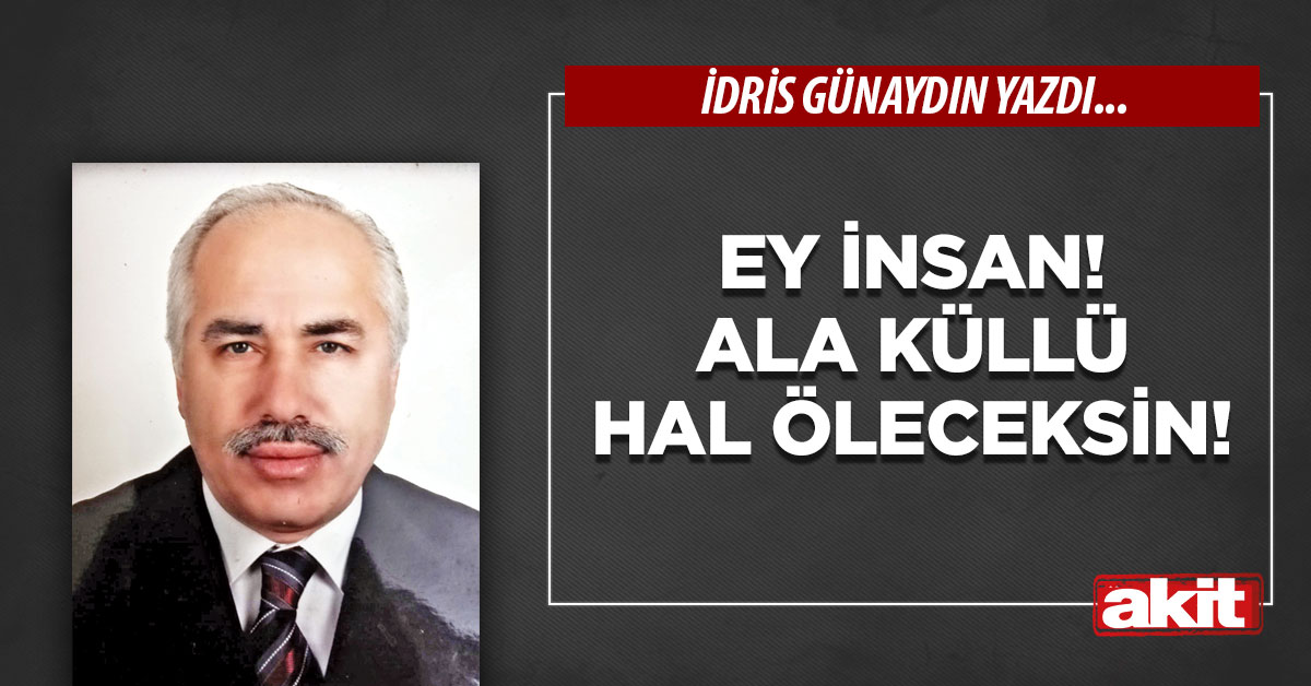 Ey insan! Ala küllü hal öleceksin!