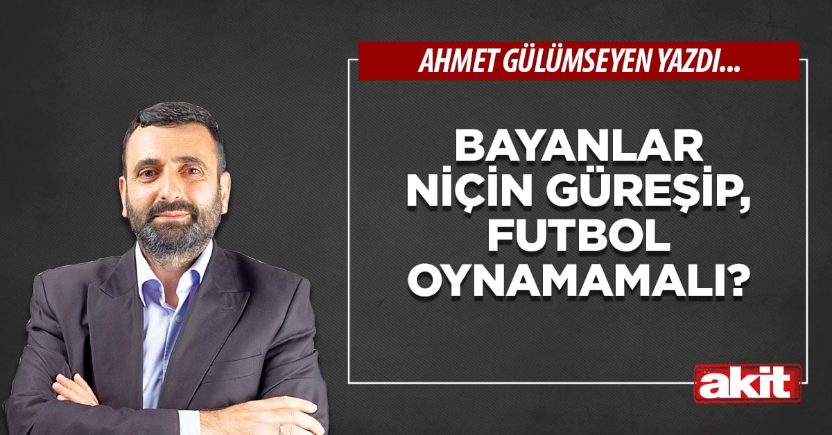 Bayanlar niçin güreşip, futbol oynamamalı?