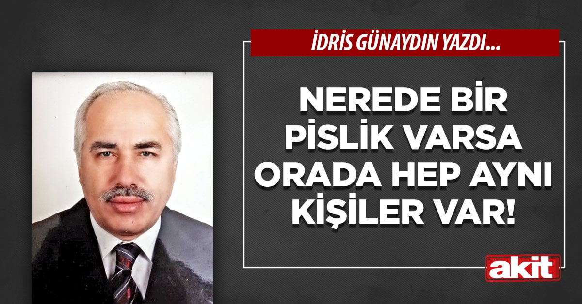 Nerede bir pislik varsa orada hep aynı kişiler var!