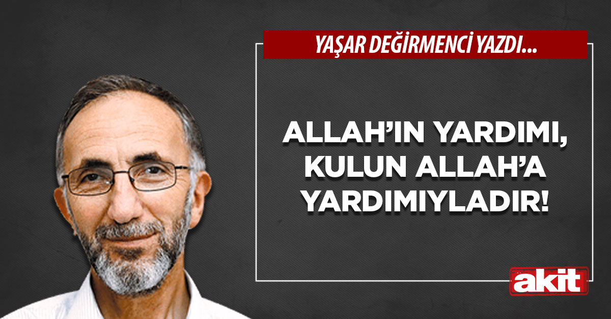 Allah’ın yardımı, kulun Allah’a yardımıyladır!