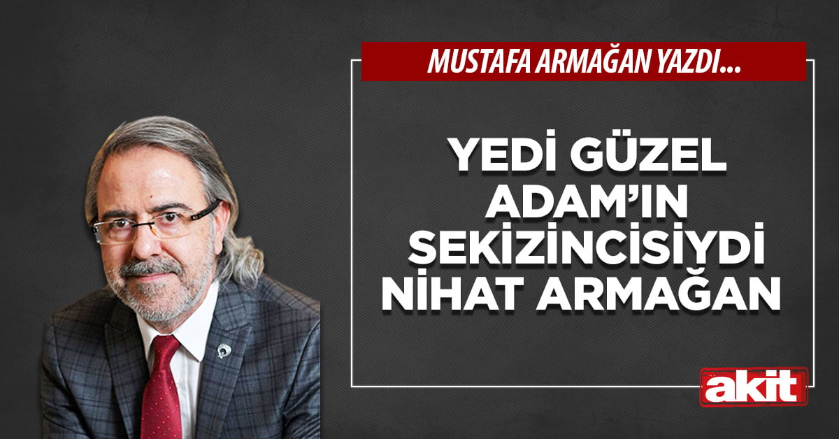 Yedi Güzel Adam’ın sekizincisiydi Nihat Armağan