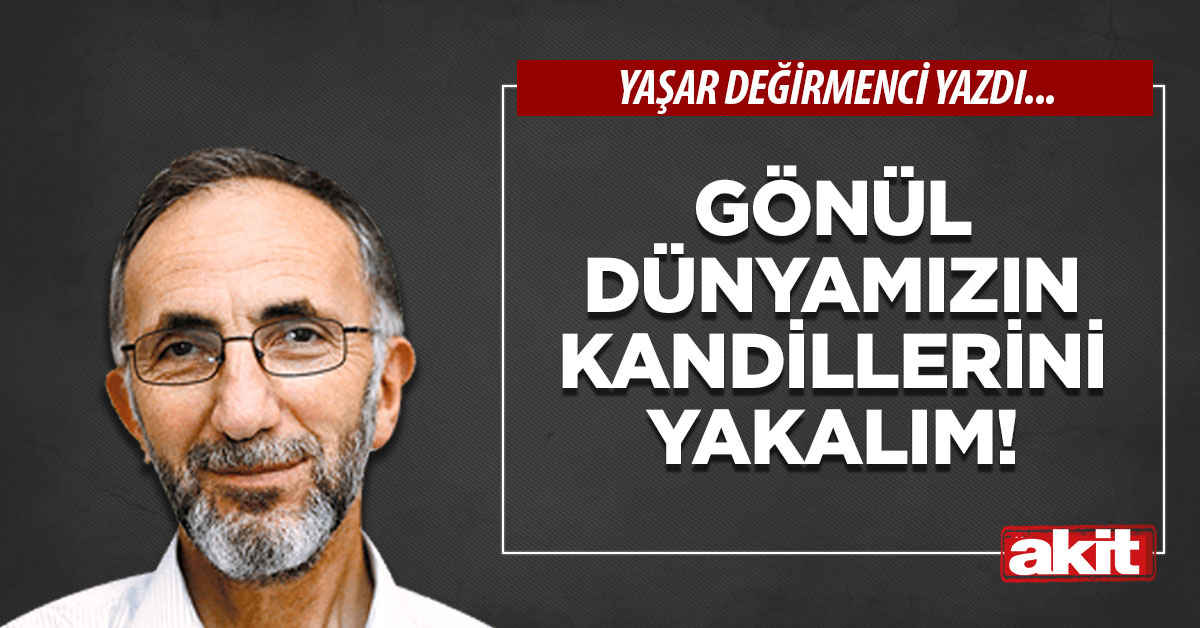 Gönül dünyamızın kandillerini yakalım!