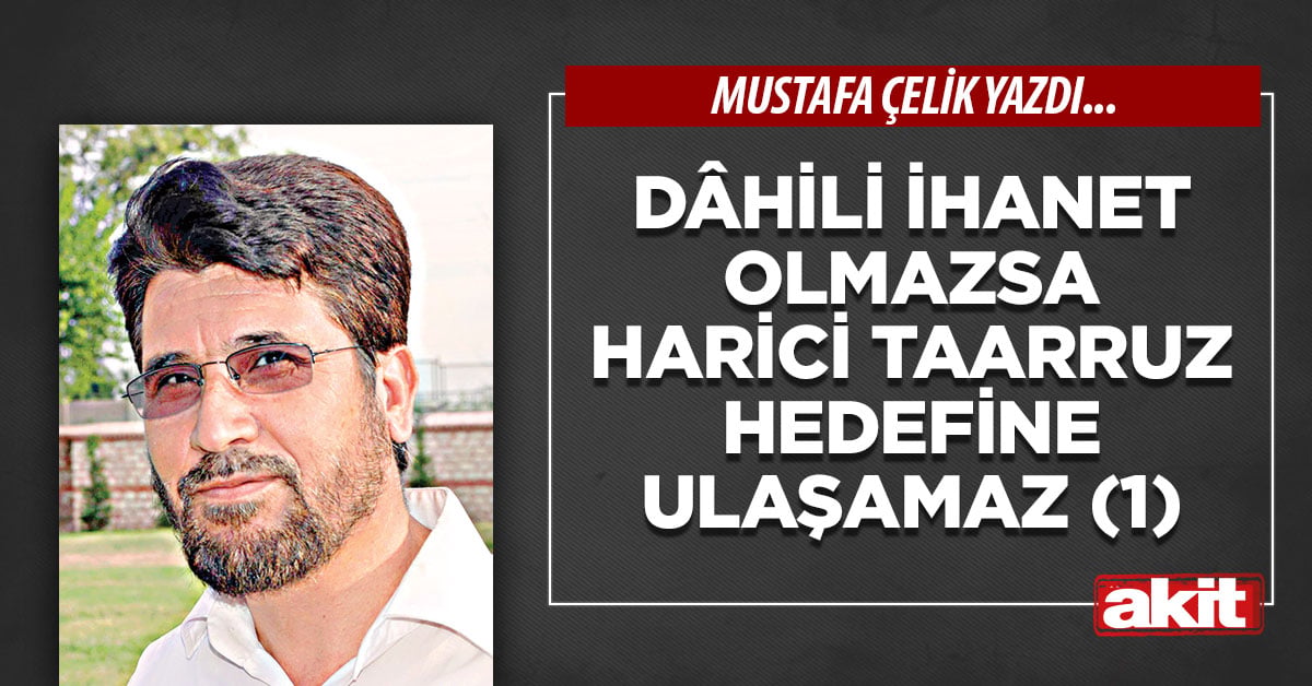 Dâhili ihanet olmazsa harici taarruz hedefine ulaşamaz(1)