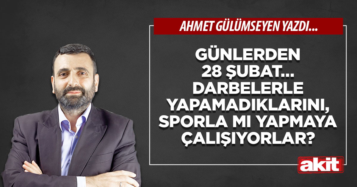 Günlerden 28 Şubat… Darbelerle yapamadıklarını, sporla mı yapmaya çalışıyorlar?