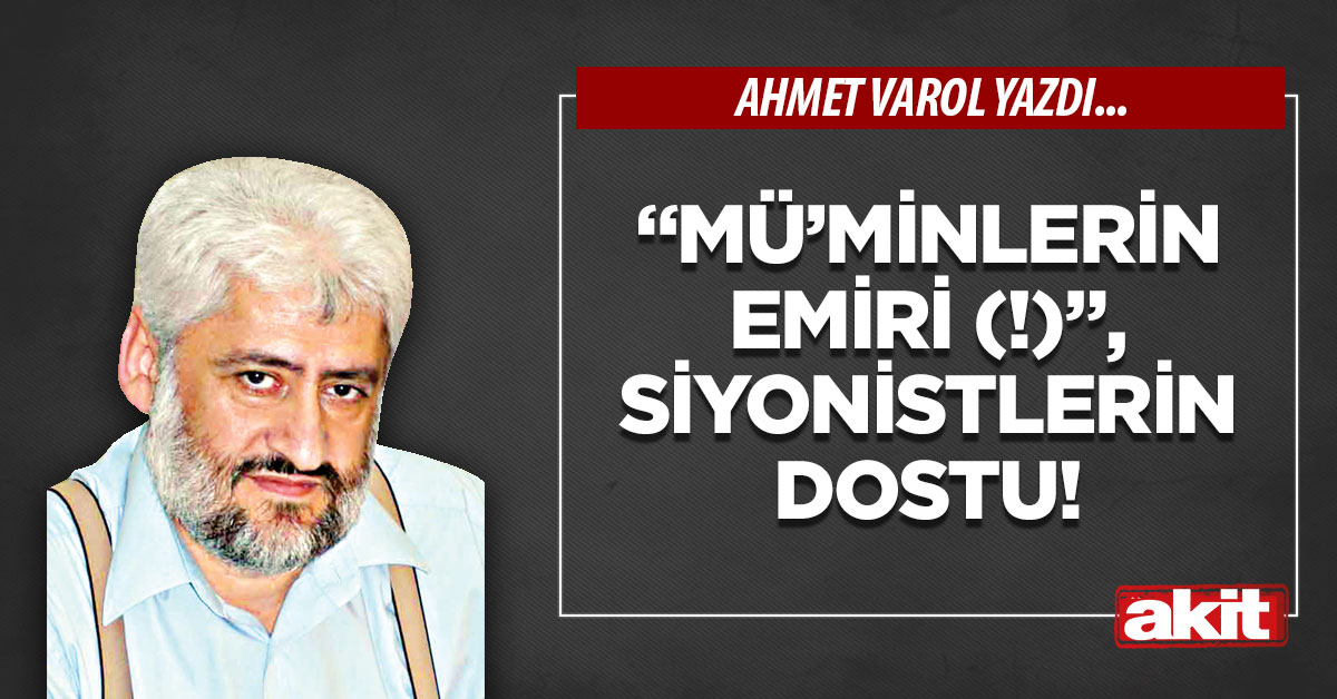 “Mü’minlerin Emiri (!)”, siyonistlerin dostu!