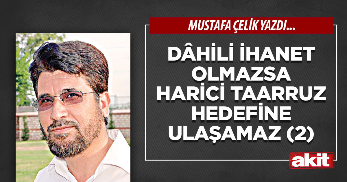 Dâhili ihanet olmazsa harici taarruz hedefine ulaşamaz (2)