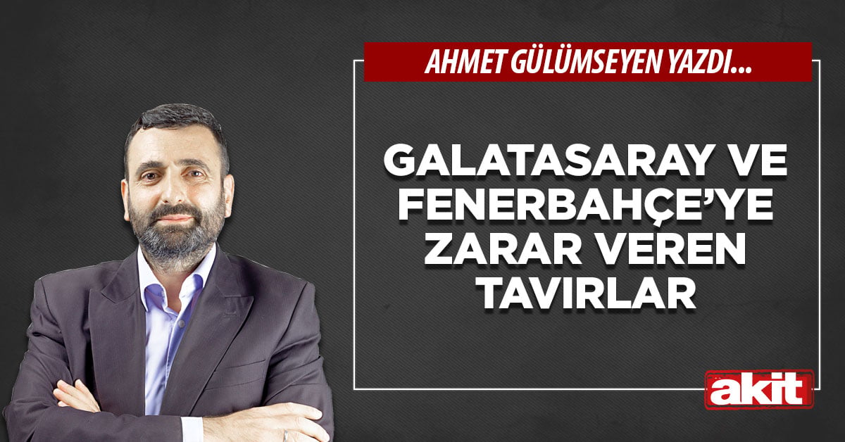 Galatasaray ve Fenerbahçe’ye zarar veren tavırlar