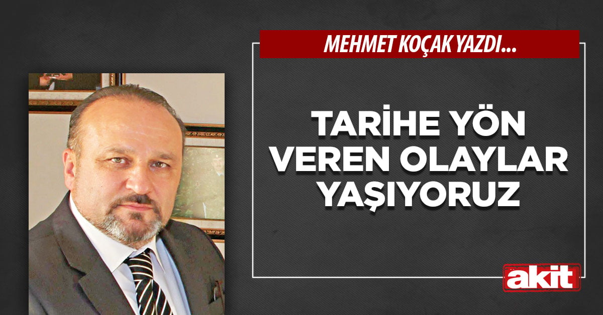 Tarihe yön veren olaylar yaşıyoruz