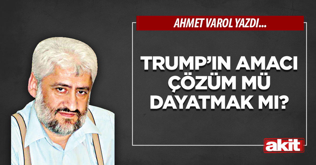 Trump’ın amacı çözüm mü dayatmak mı?