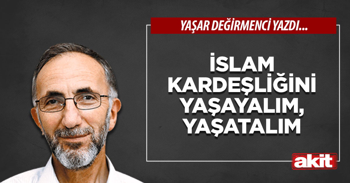 İslam kardeşliğini yaşayalım, yaşatalım