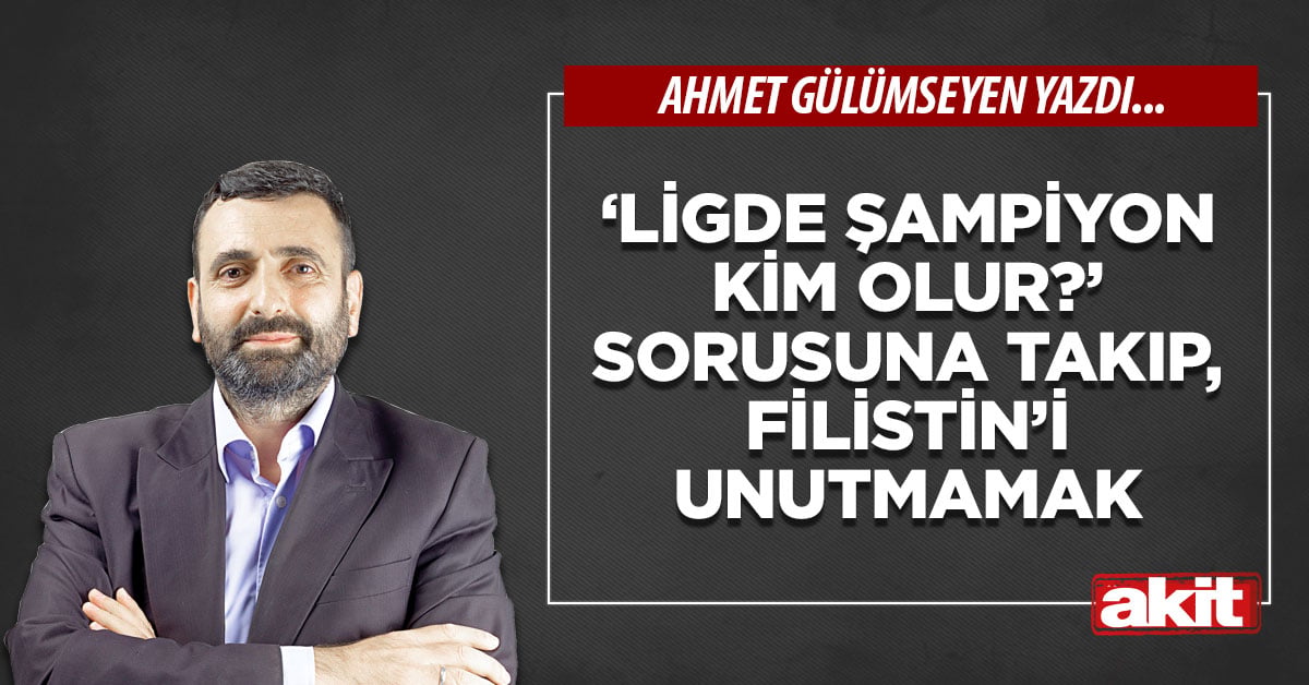 ‘Ligde Şampiyon kim olur?’ sorusuna takıp, Filistin’i unutmamak