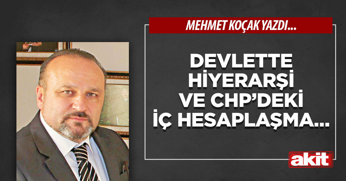 Devlette hiyerarşi ve CHP’deki iç hesaplaşma…