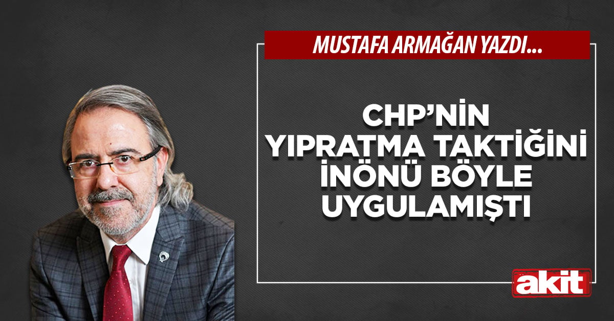 CHP’nin yıpratma taktiğini İnönü böyle uygulamıştı
