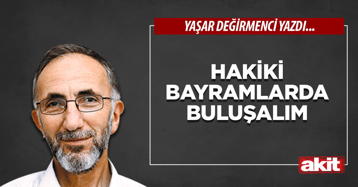 Hakiki bayramlarda buluşalım