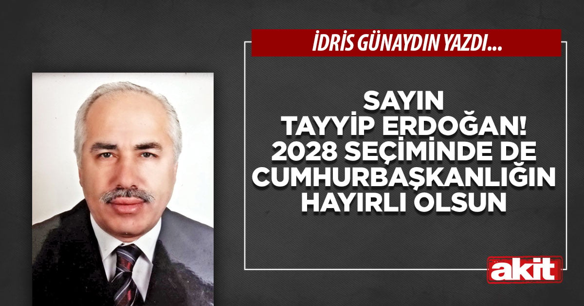 Sayın Tayyip Erdoğan! 2028 seçiminde de cumhurbaşkanlığın hayırlı olsun