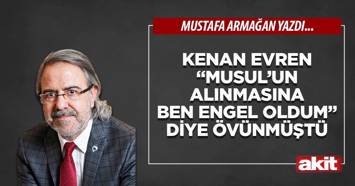Kenan Evren “Musul’un alınmasına ben engel oldum” diye övünmüştü