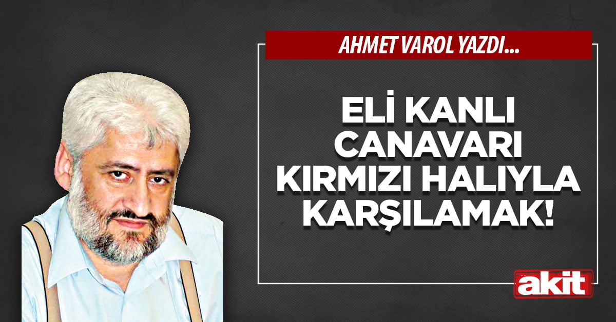 Eli kanlı canavarı kırmızı halıyla karşılamak!