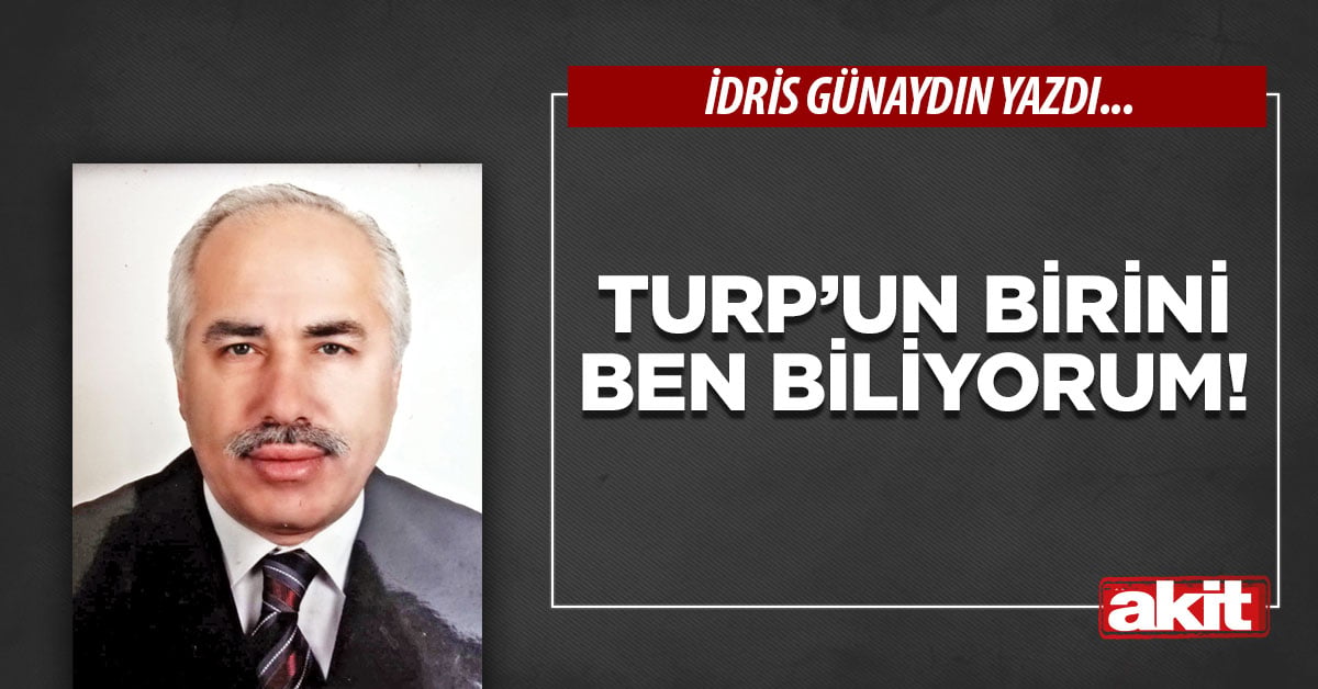 Turp’un birini ben biliyorum!