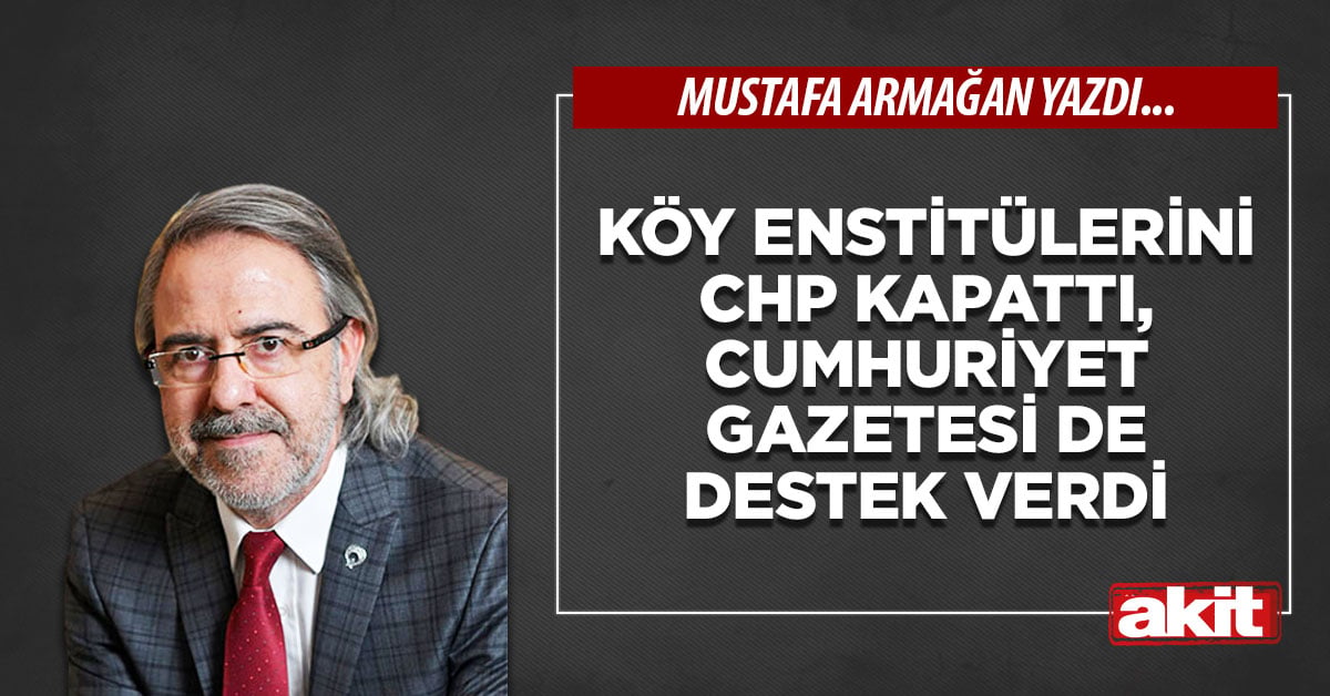 Köy Enstitülerini CHP kapattı, Cumhuriyet gazetesi de destek verdi
