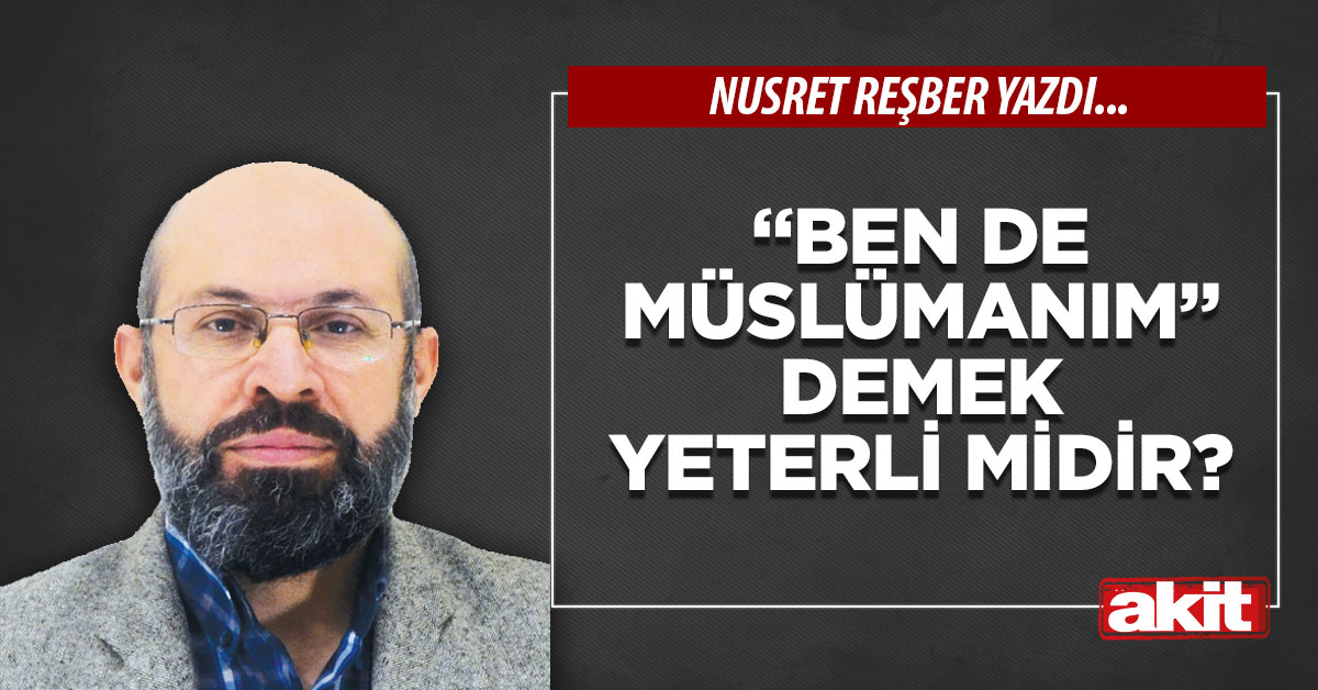 “Ben de Müslümanım” demek yeterli midir?
