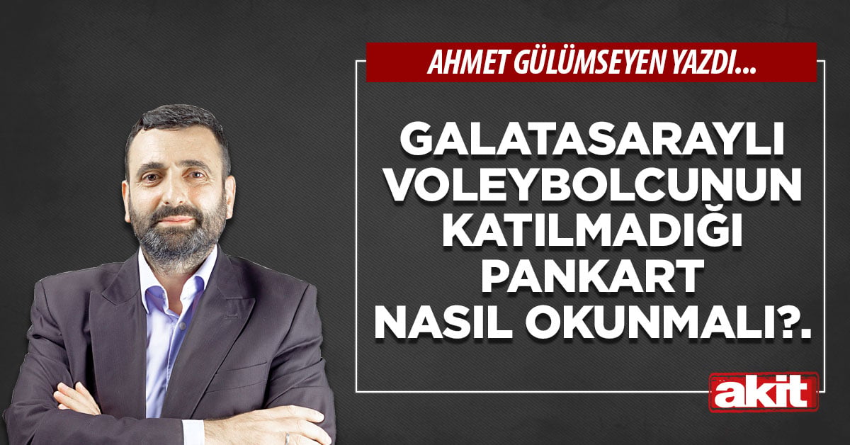Galatasaraylı voleybolcunun katılmadığı pankart nasıl okunmalı?.