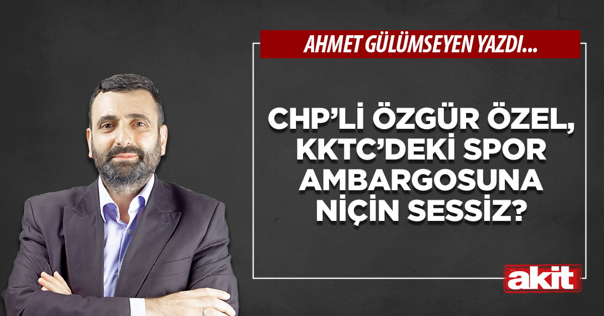 CHP’li Özgür Özel, KKTC’deki spor ambargosuna niçin sessiz?