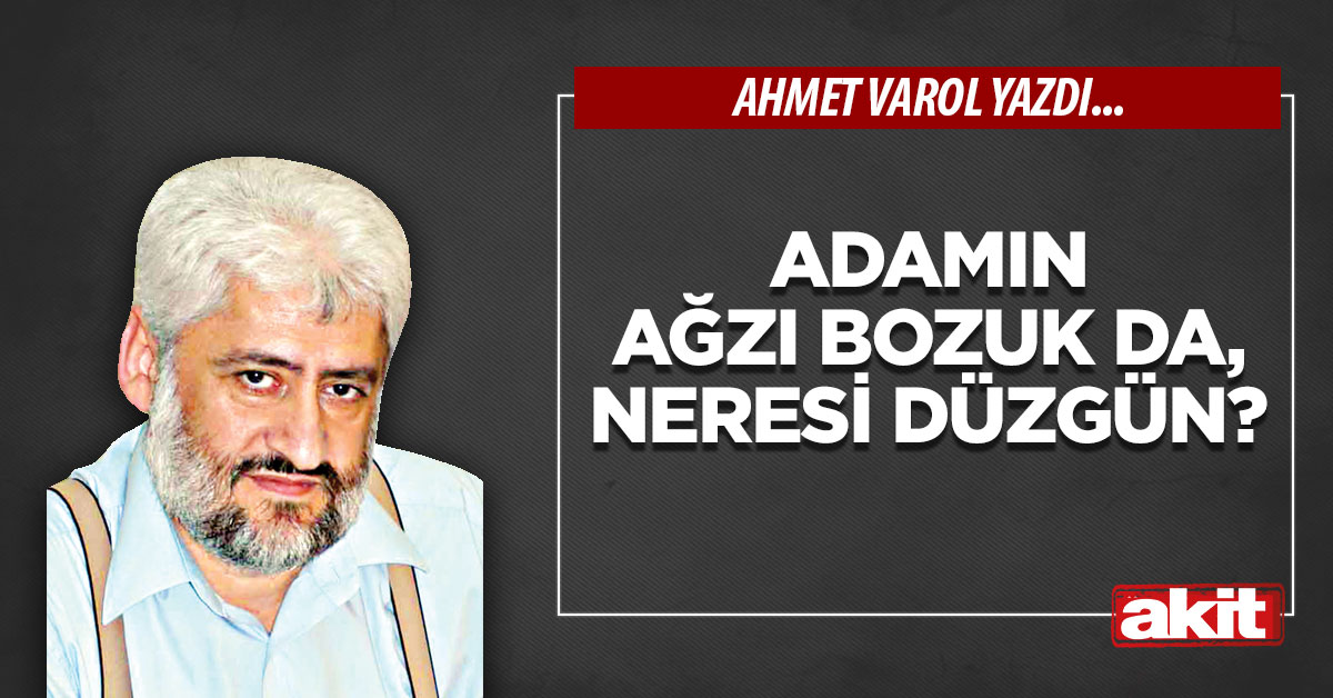 Adamın ağzı bozuk da, neresi düzgün?