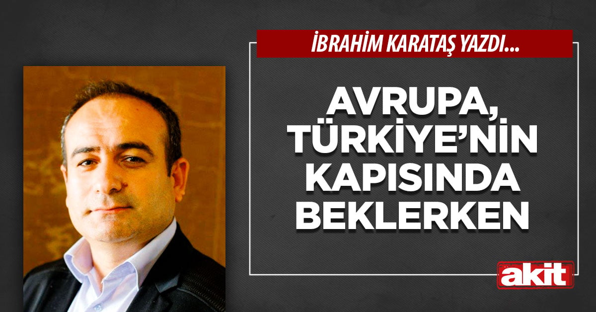 Avrupa, Türkiye’nin kapısında beklerken
