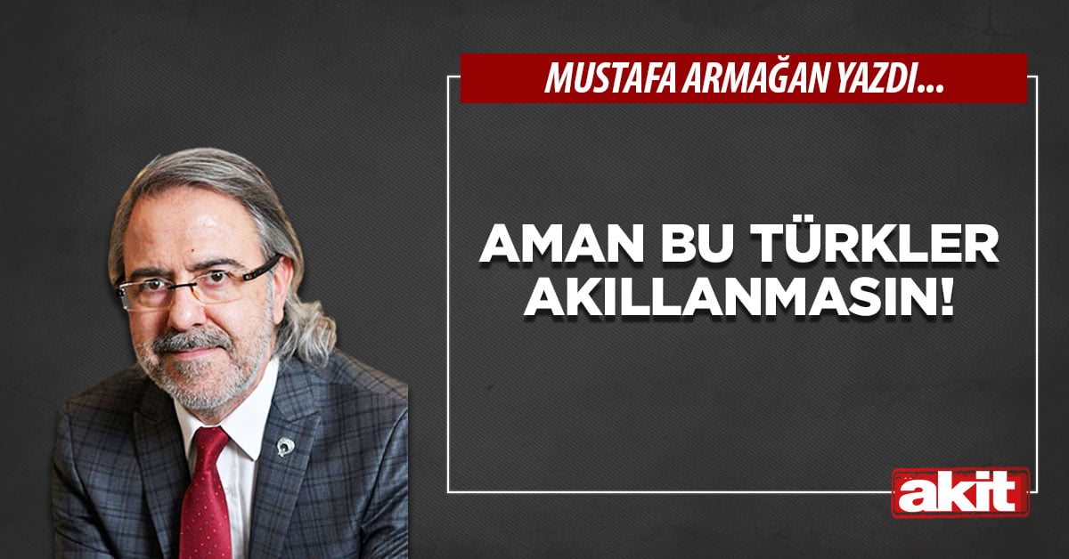 Aman bu Türkler akıllanmasın!