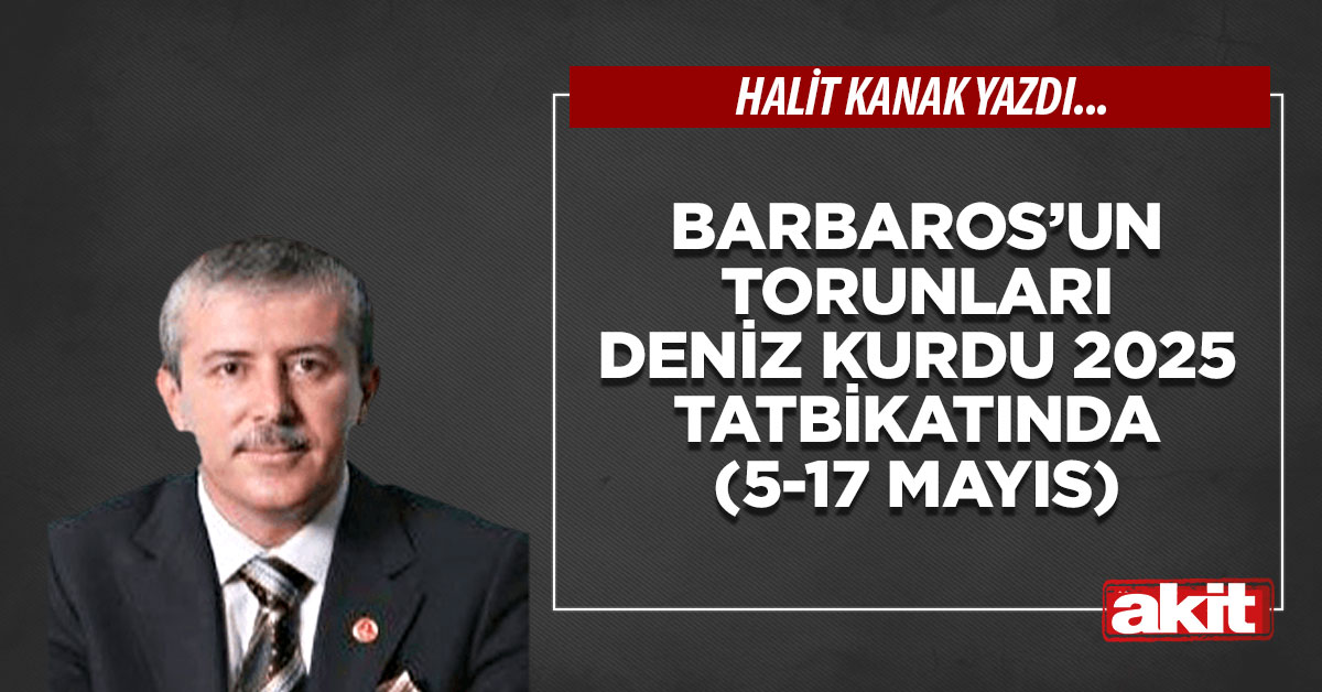Barbaros’un torunları Deniz Kurdu 2025 tatbikatında (5-17 Mayıs)