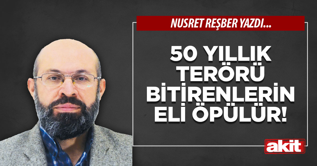 50 yıllık terörü bitirenlerin eli öpülür!