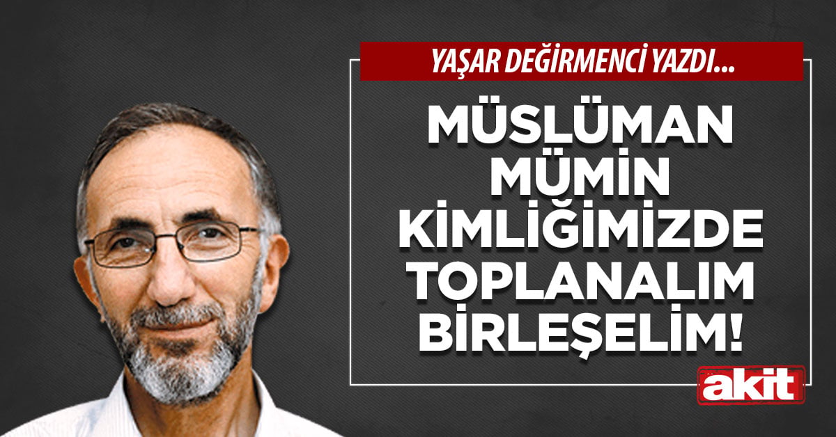 Müslüman Mümin Kimliğimizde Toplanalım Birleşelim!